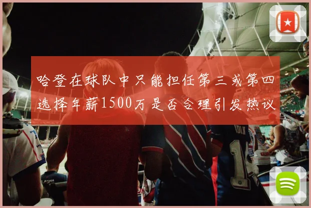 哈登在球队中只能担任第三或第四选择年薪1500万是否合理引发热议