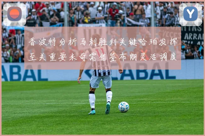 香波特分析马刺胜利关键哈珀发挥至关重要米奇需借鉴布朗灵活调度